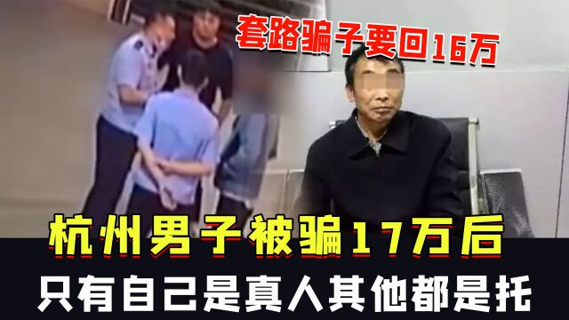 杭州男子被骗17万后,套路骗子要回16万:只自己是真人其他都是托