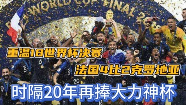 时隔20年再捧大力神杯!法国4比2克罗地亚夺冠,法国天才扼杀奇迹