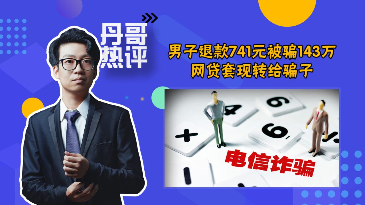 男子退款741元被骗143万,网贷套现转给骗子,骗术却不高明