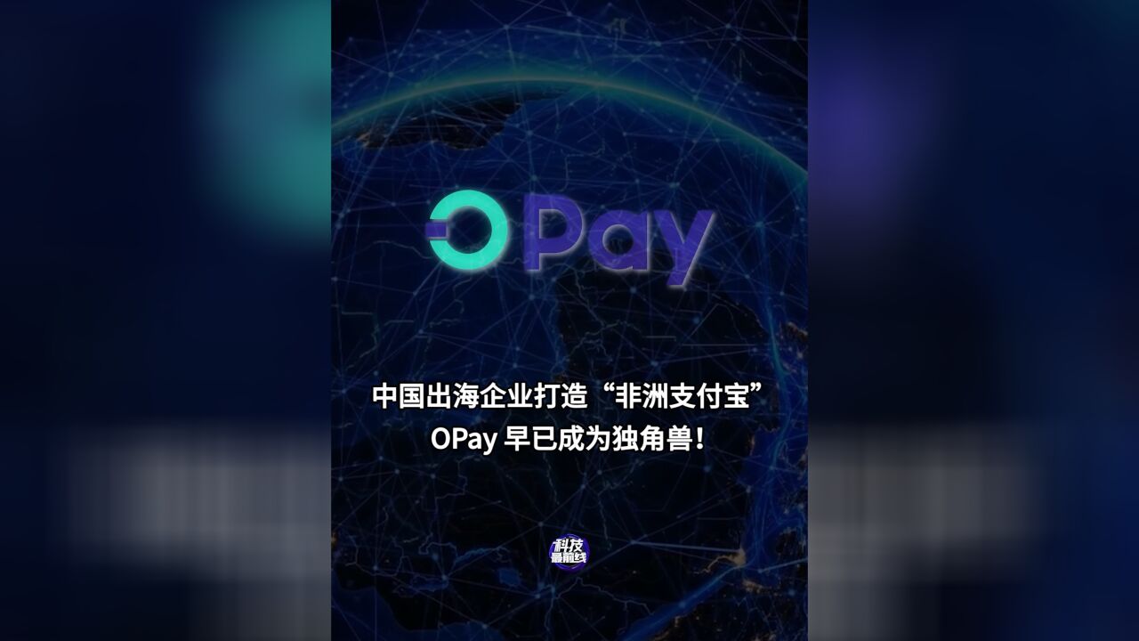 中国出海企业打造“非洲支付宝”OPay早已成为独角兽!