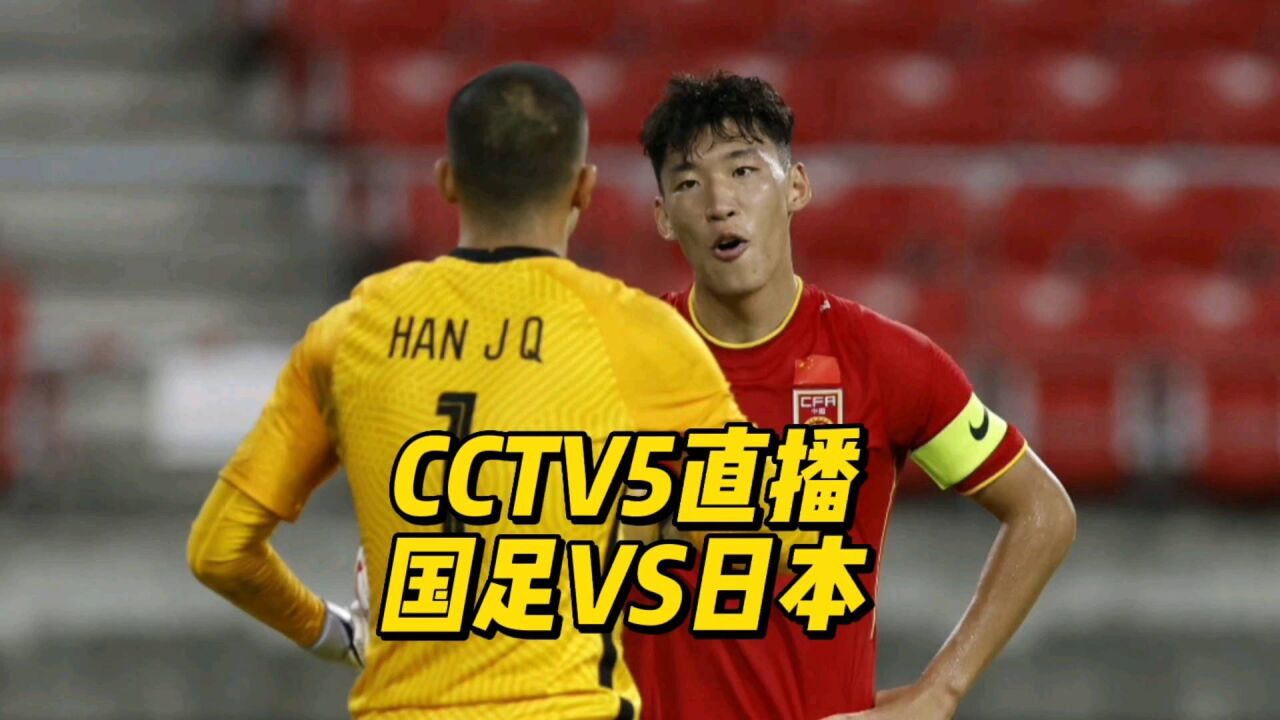 CCTV5直播!中国男足vs日本男足,国足少输当赢朱辰杰继续首发