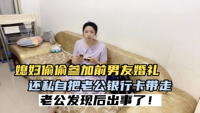 媳妇偷偷参加前男友婚礼,私自把老公银行卡拿走,结果最后出事了