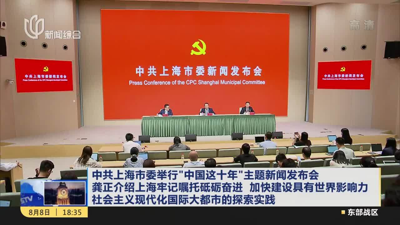 中共上海市委举行“中国这十年”主题新闻发布会 龚正介绍上海牢记嘱托砥砺奋进 加快建设具有世界影响力 社会主义现代化国际大都市的探索实践