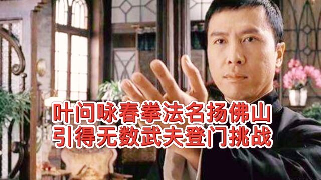 一代宗师叶问,咏春拳法名扬佛山,无数武夫登门挑战