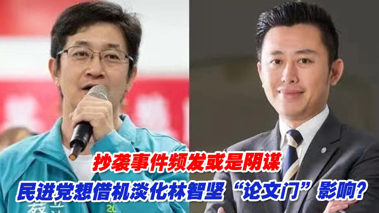 抄袭事件频发或是阴谋,民进党想借机淡化林智坚“论文门”影响?