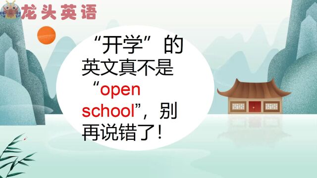 “开学啦”英文怎么说?真不是“open school”?别再说错了