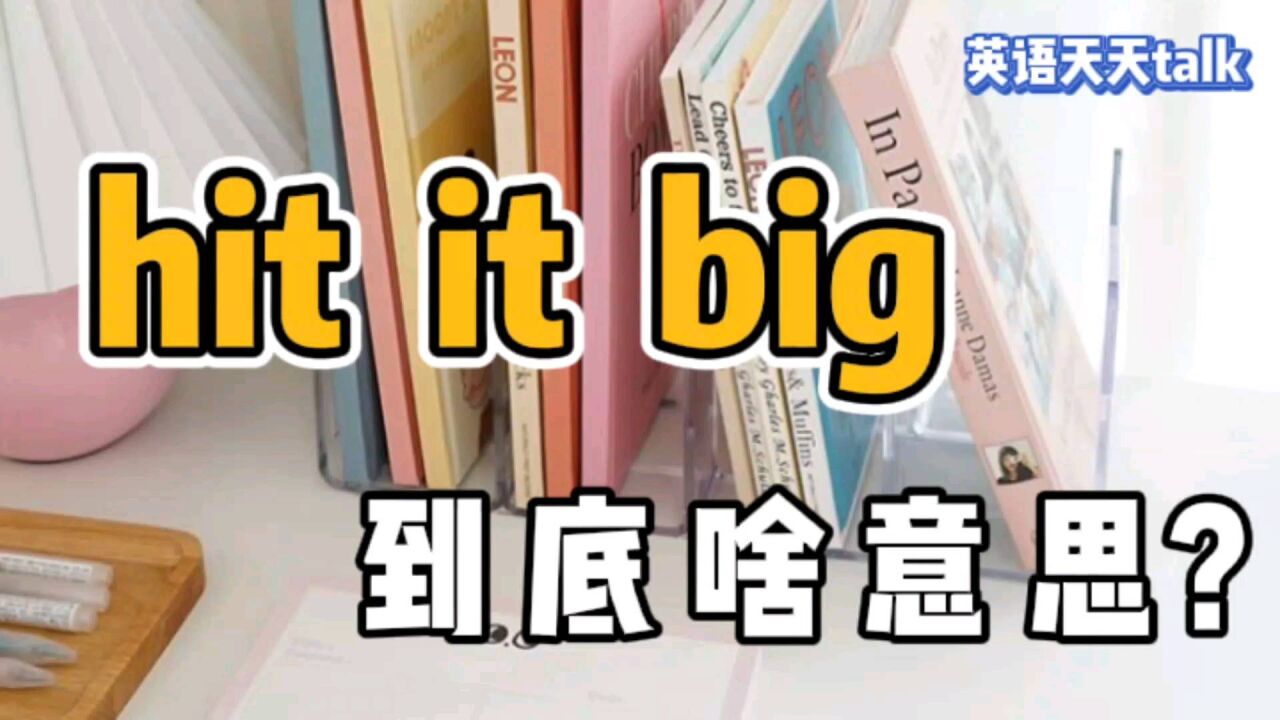 hit是“打”,big是“大”,英语hit it big 到底是什么意思呢?