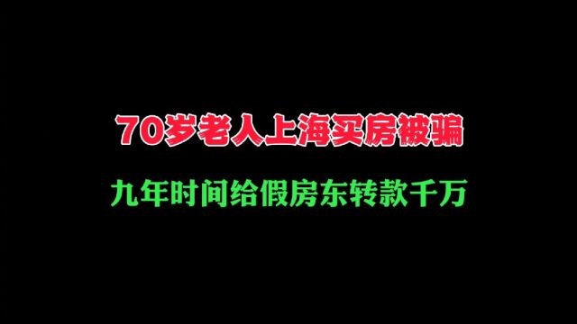 70岁上海老人买房被骗,9年转给中介千万房款.买房一定要擦亮眼睛