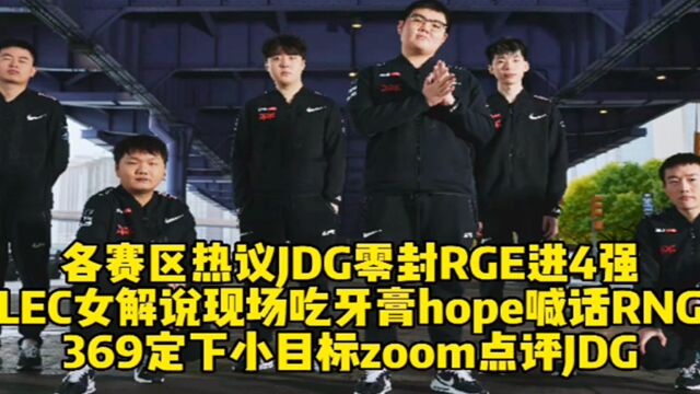 各赛区热议JDG零封RGE晋级4强:LEC女解说现场吃牙膏hope喊话RNG,369定下小目标zoom点评JDG实力! 