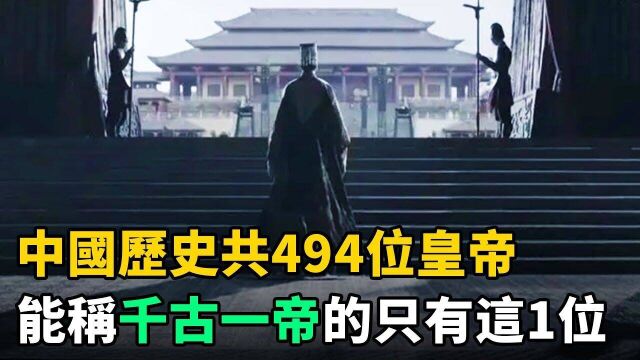 中国历史共494位皇帝,千古一帝只有1位!他的4大功绩让其余皇帝屈居二流