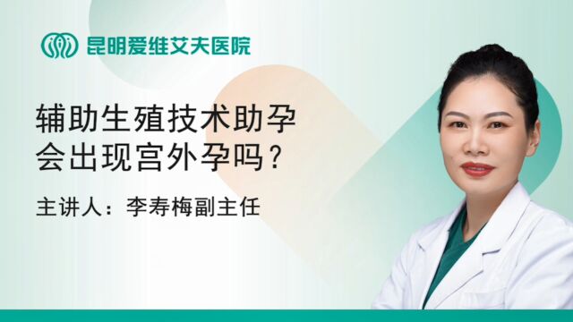 昆明爱维艾夫试管婴儿医院:辅助生殖技术助孕会出现宫外孕吗?