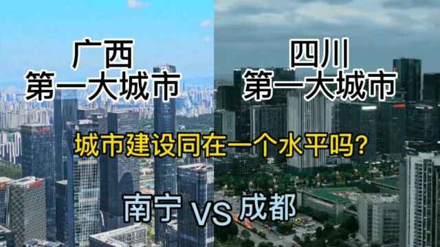 广西第一大城市南宁与四川第一城市成都,城市建设同在一个水平吗?