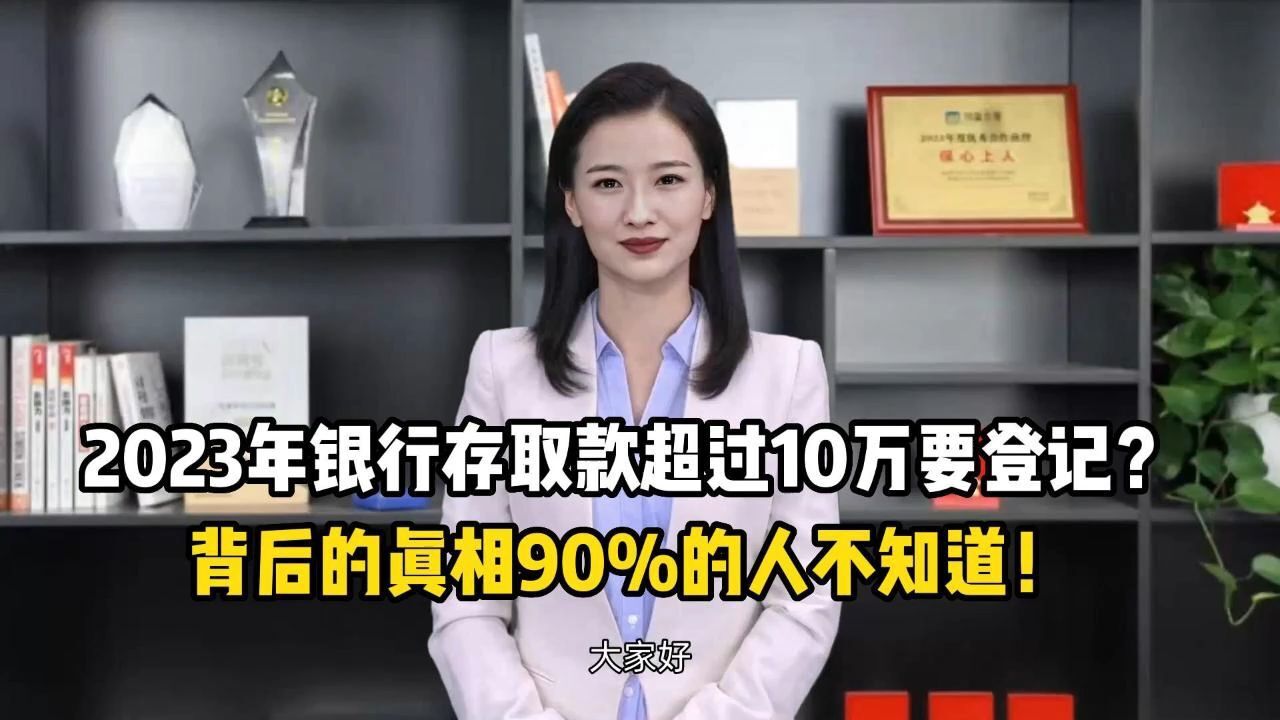 2023年银行存取款超过10万要登记?背后的真相90%的人不知道!