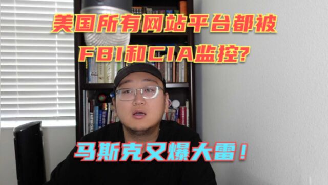 马斯克称美国所有网站平台都被FBI和CIA监控!审核和控评更是家常便饭!老马这嘴是真敢说啊!