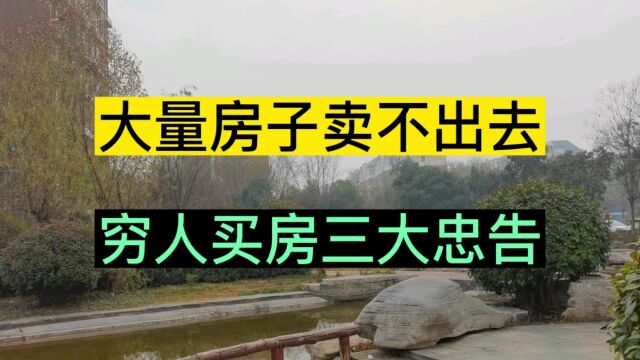 大量房子卖不出去,穷人买房三大忠告