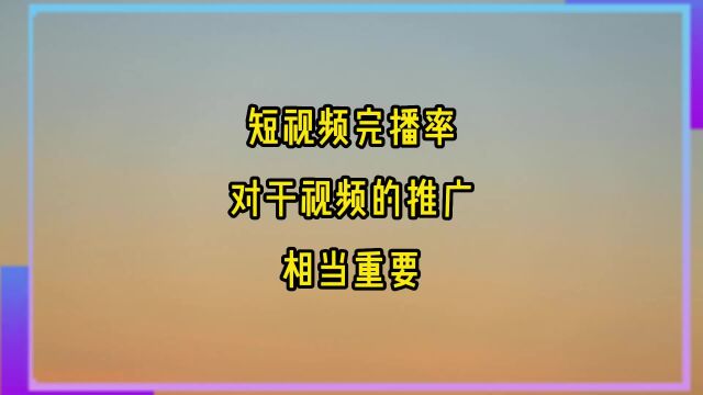 短视频完播率对于我们视频的推广起着相当重要的作用