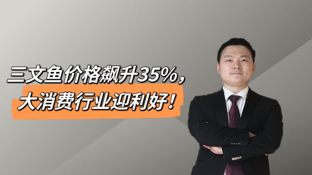 三文鱼价格飙升35%,大消费行业迎利好!