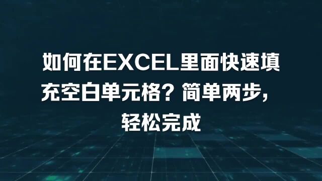 如何在EXCEL里面快速填充空白单元格?简单两步,轻松完成