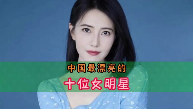 中国最漂亮的十位女明星,杨幂勉强上榜,谁是你的女神