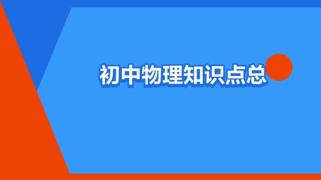 “初中物理知识点总结”是什么意思?