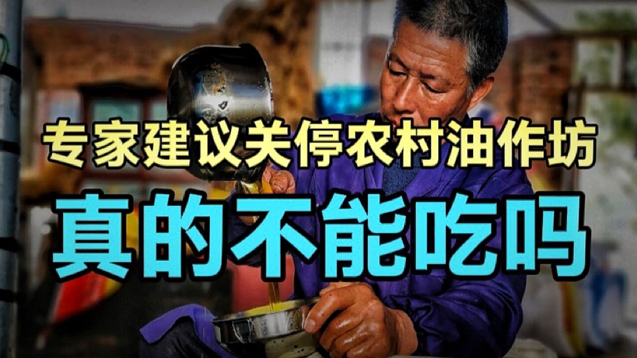 专家又出新建议:尽快封禁农村小油坊!农村自榨油到底能不能吃?