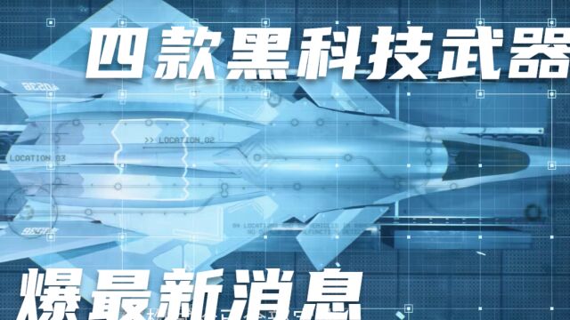 大国重器!我国军工四款黑科技武器爆新消息?未来将改写战争规则