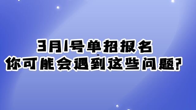 3月1号单招报名 你可能会遇到这些问题?