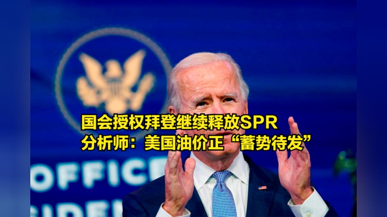 国会授权拜登继续释放SPR,分析师:美国汽油价格正“蓄势待发”