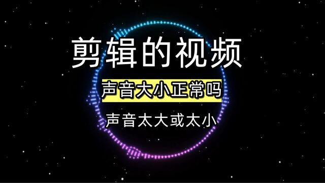 你剪辑的视频声音大小正常吗 视频声音太大或太小解决办法