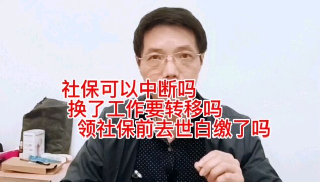 社保缴纳可以中断吗?换了工作需要转移吗?领保前去世算白缴了吗