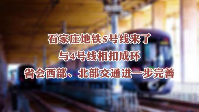 石家庄地铁5号线来了 与4号线相扣成环 省会西部、北部交通进一步完善!