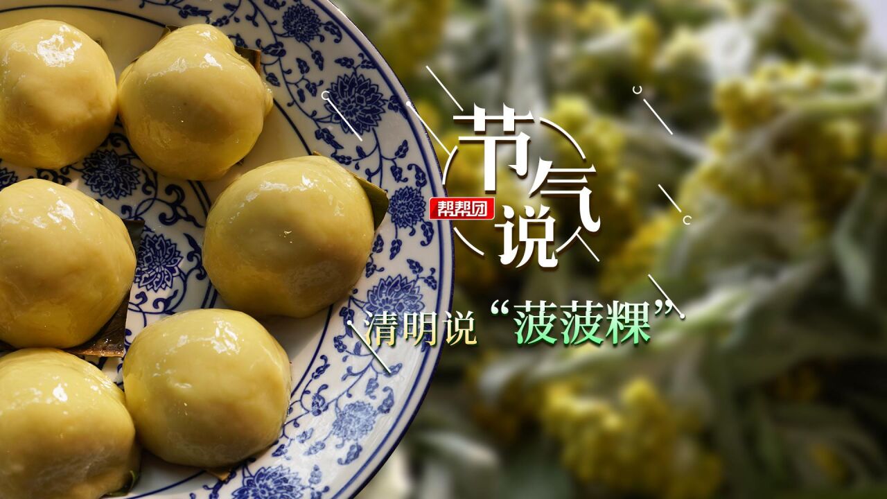 节气说|自带美食属性的节气,清明必吃“菠菠粿”,你吃了吗?