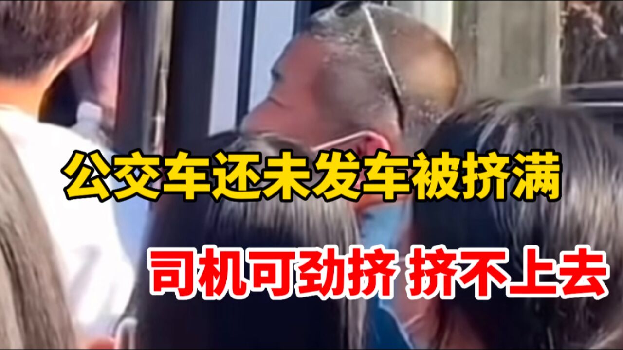 公交车还未发车就被挤满,司机不停大喊:让我上去!