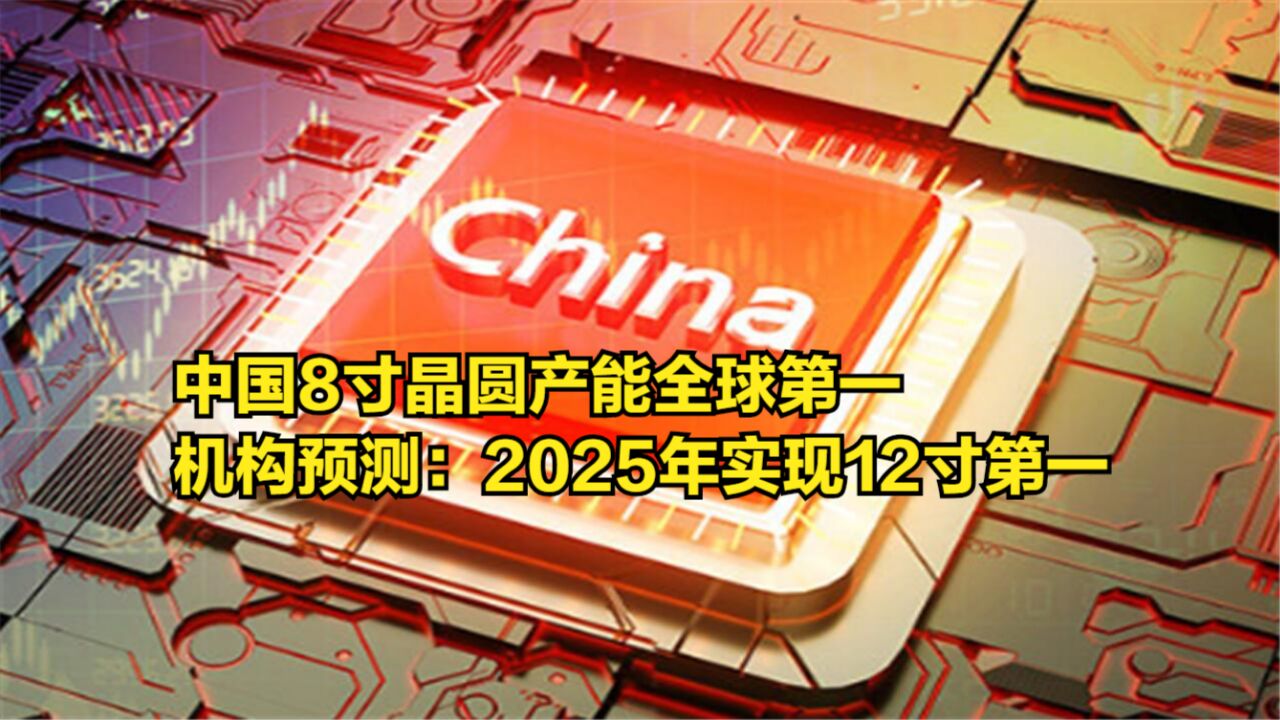 中国8寸晶圆产能全球第一,机构预测:2025年实现12寸晶圆第一