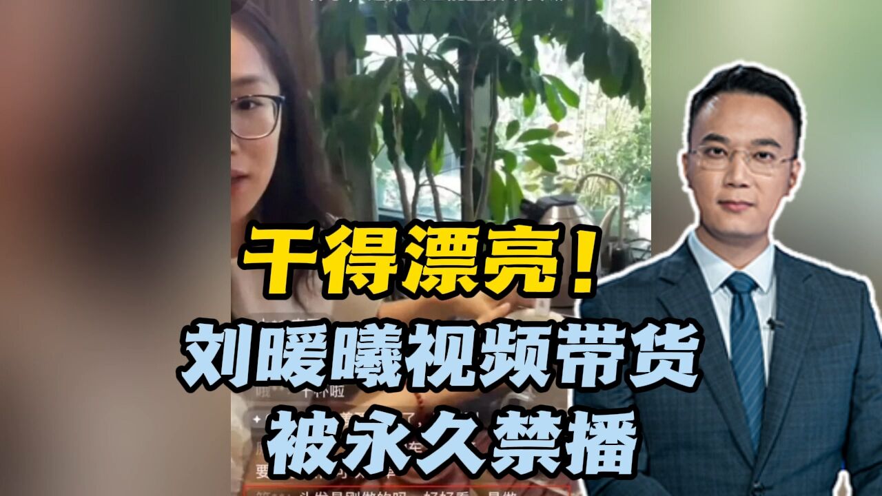 干得漂亮!刘暖曦视频带货被永久禁播