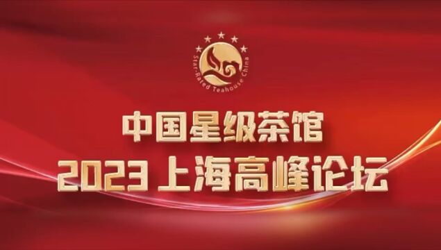 精彩视频 | 中国星级茶馆2023上海高峰论坛圆满举办