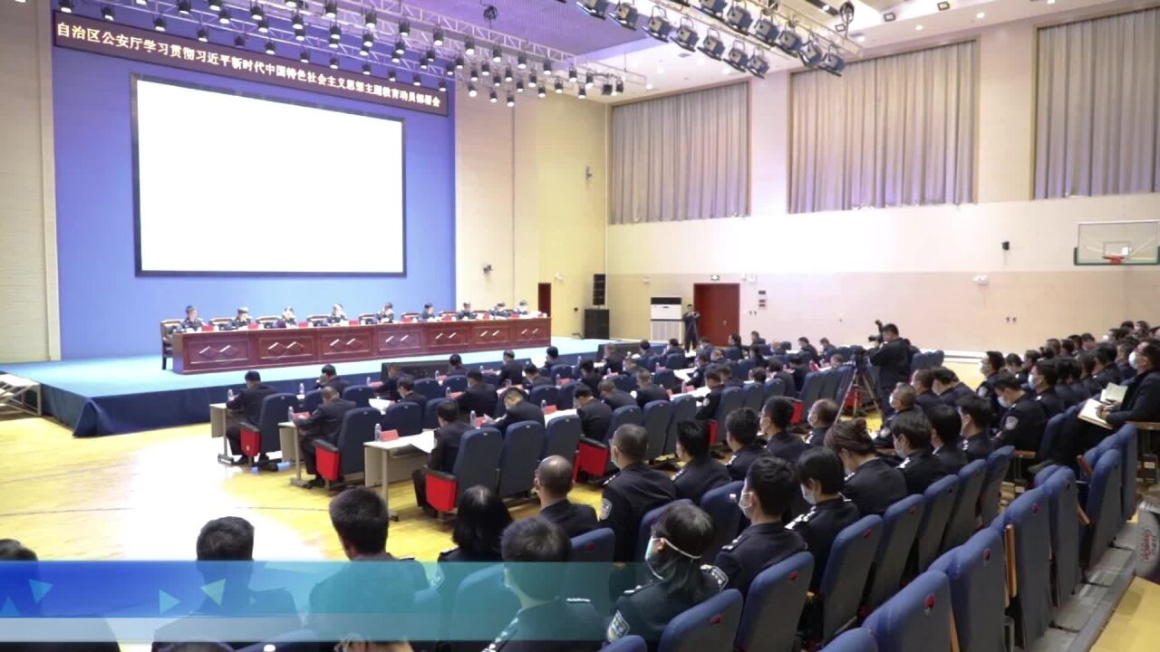 自治区公安厅学习贯彻习近平新时代中国特色社会主义思想主题教育动员部署会