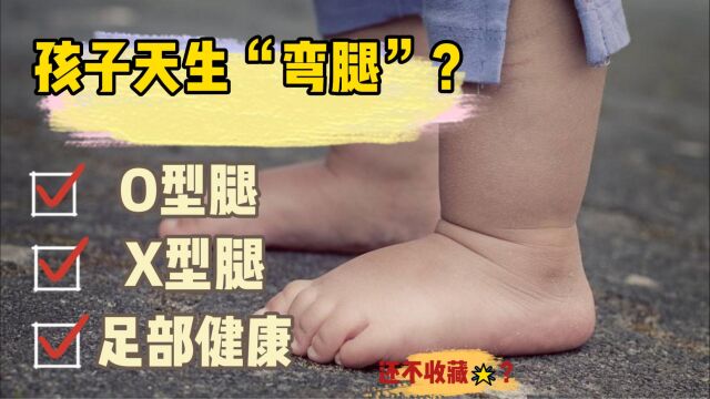 孩子天生“腿弯”怎么回事?家长不要慌,孩子的腿型会这样变化!