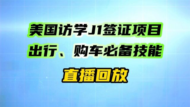 美国访学J1签证项目出行、购车必备技能,直播回放