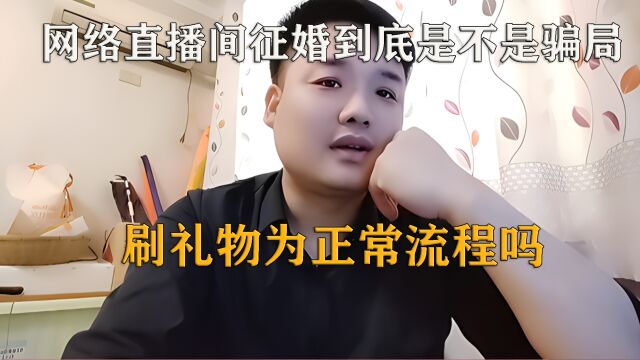 网络直播间征婚到底是不是骗局,刷礼物为正常流程吗