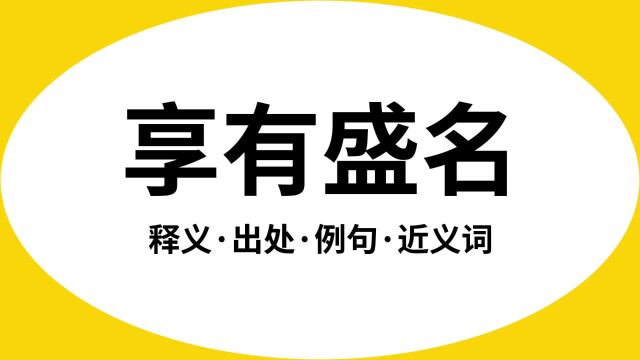 “享有盛名”是什么意思?