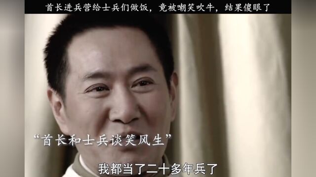 首长进兵营给士兵们做饭,竟被嘲笑吹牛,结果傻眼了