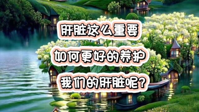 肝脏这么重要,如何更好的养护我们的肝脏呢?