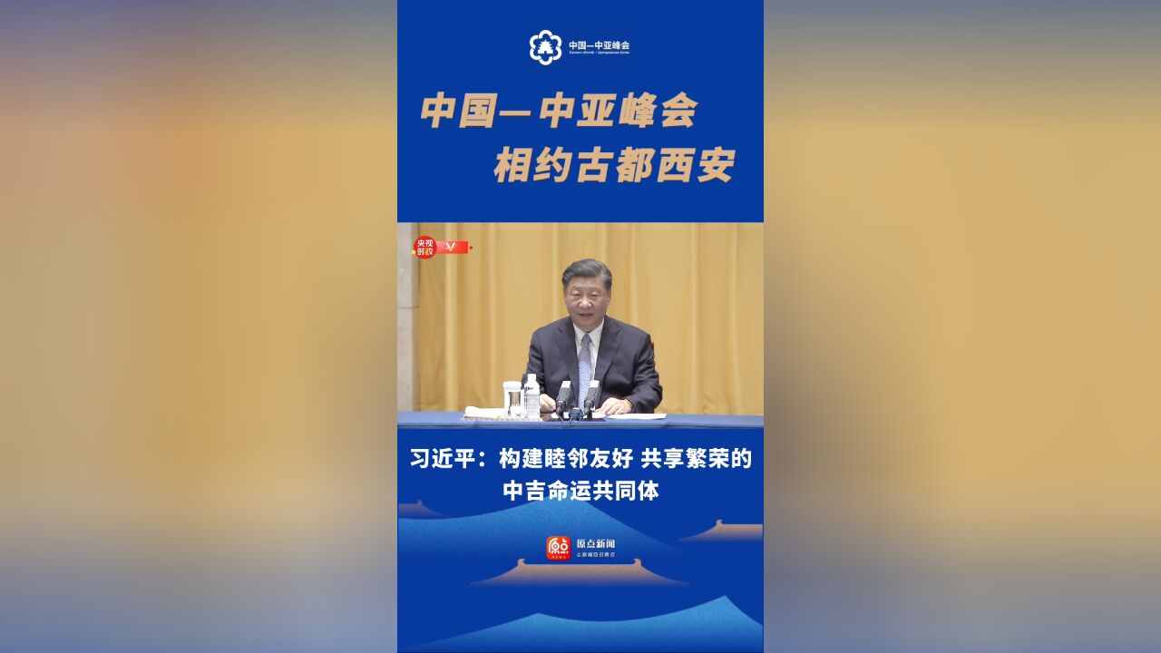 中国中亚峰会|习近平:构建睦邻友好 共享繁荣的中吉命运共同体