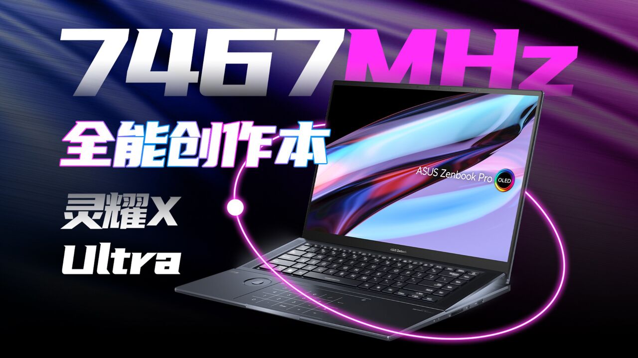 频率7467MHz的全能创作本!华硕灵耀X Ultra 2023