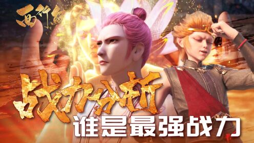 西行纪【战力分析】:孙悟空垫底?第一名是众望所归吗?