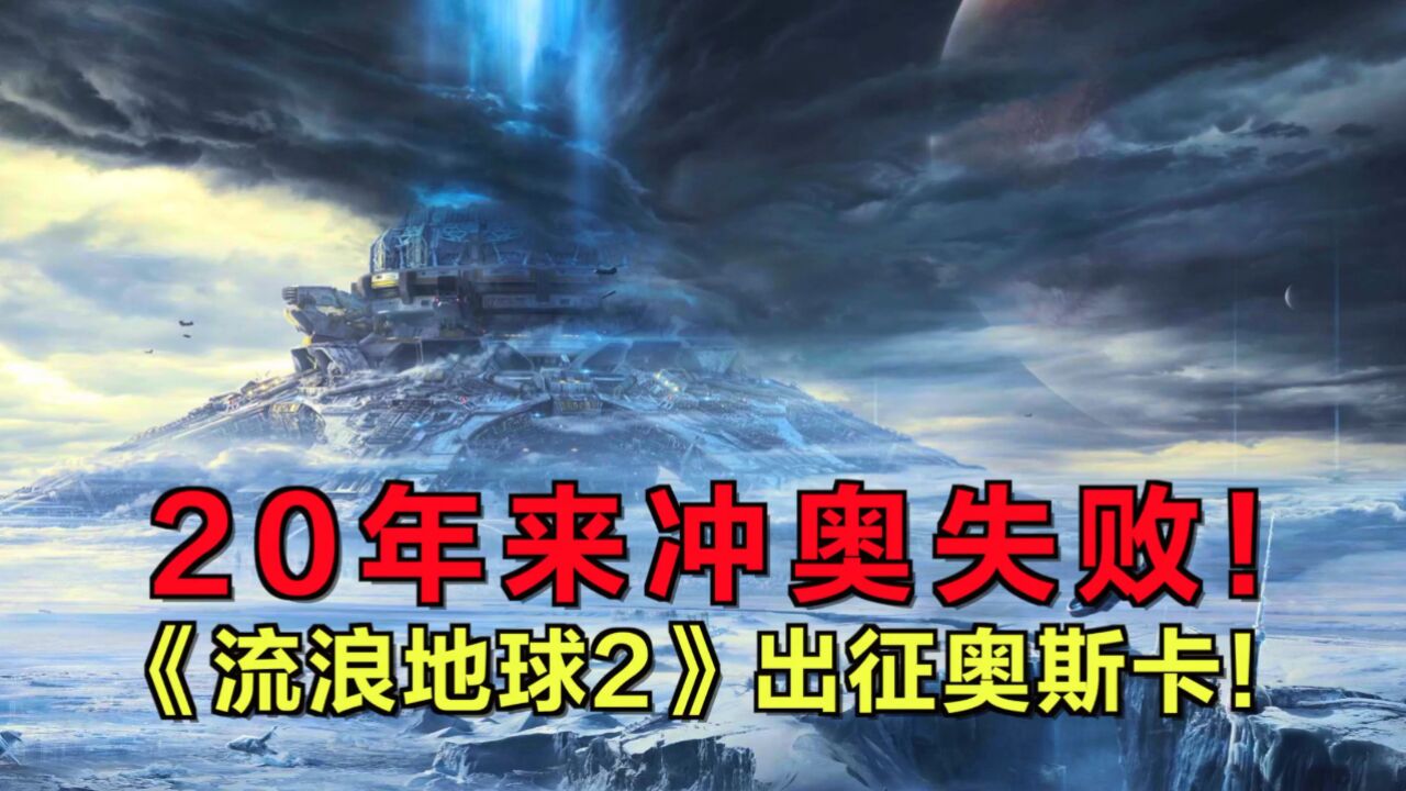 中国电影20年来“冲奥”全军覆没!《流浪地球2》能挽回颜面吗?