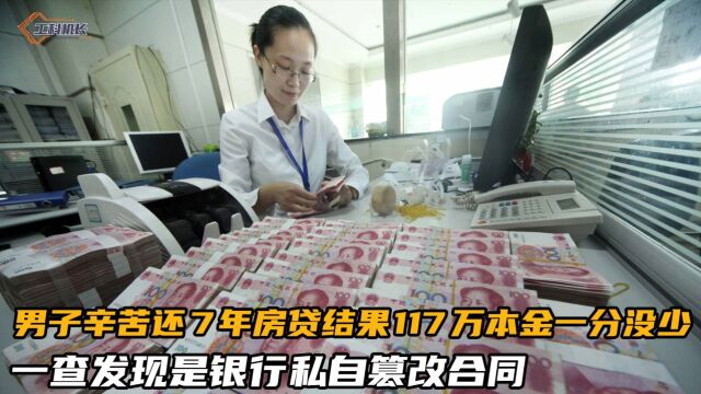 男子还7年房贷,结果117万本金一分没少,一查发现是银行篡改合同