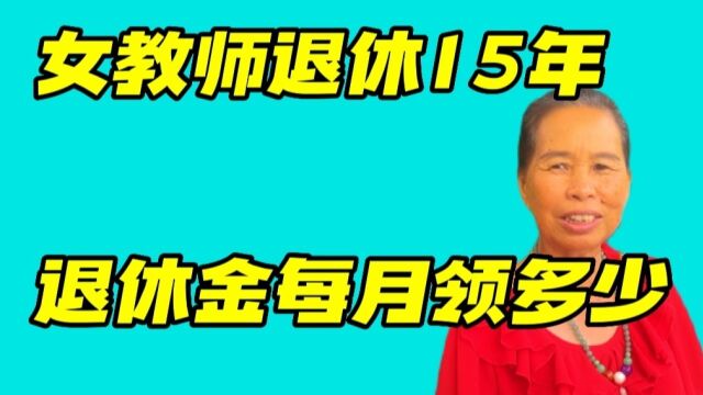 女教师今年71岁,已退休15年,她现在的退休金每月有多少