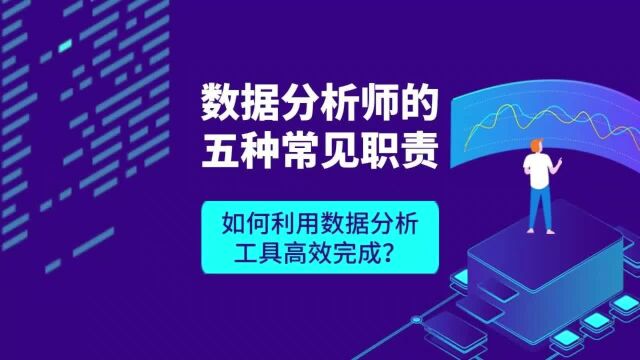 数据分析师的五种常见职责如何利用数据分析工具高效完成?